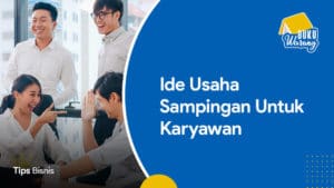 13+ Ide Usaha Sampingan Untuk Karyawan Bermodal Kecil